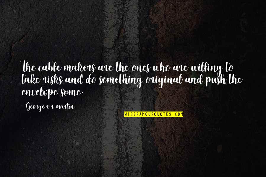 Take Risks Quotes By George R R Martin: The cable makers are the ones who are Take Risks Quotes By George R R Martin: The cable makers are the ones who are