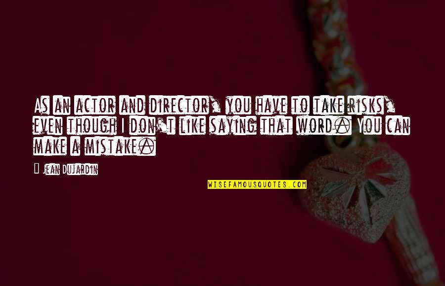 Take Risks Quotes By Jean Dujardin: As an actor and director, you have to Take Risks Quotes By Jean Dujardin: As an actor and director, you have to
