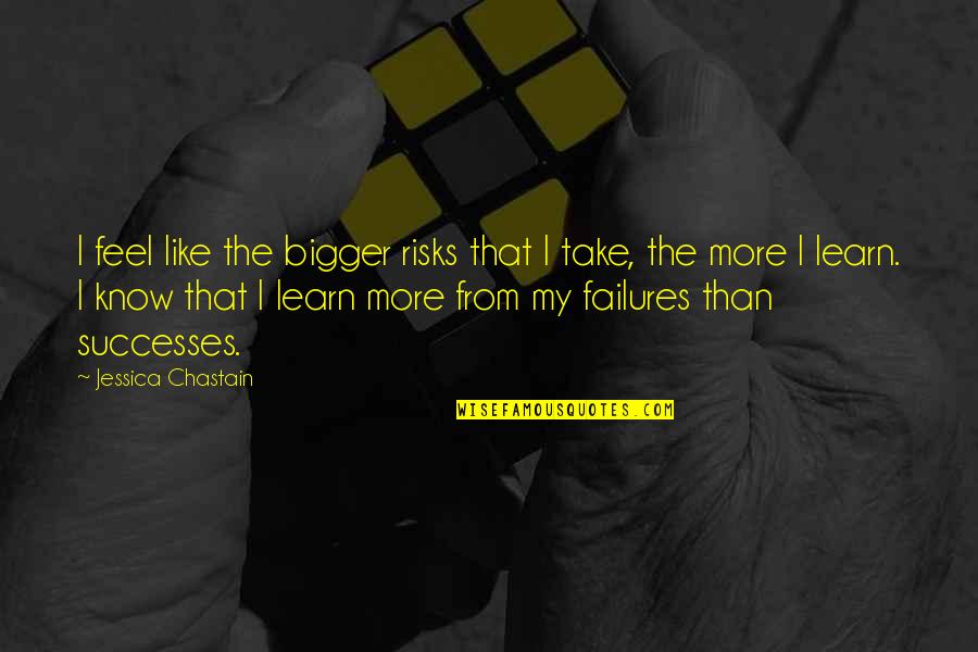 Take Risks Quotes By Jessica Chastain: I feel like the bigger risks that I Take Risks Quotes By Jessica Chastain: I feel like the bigger risks that I