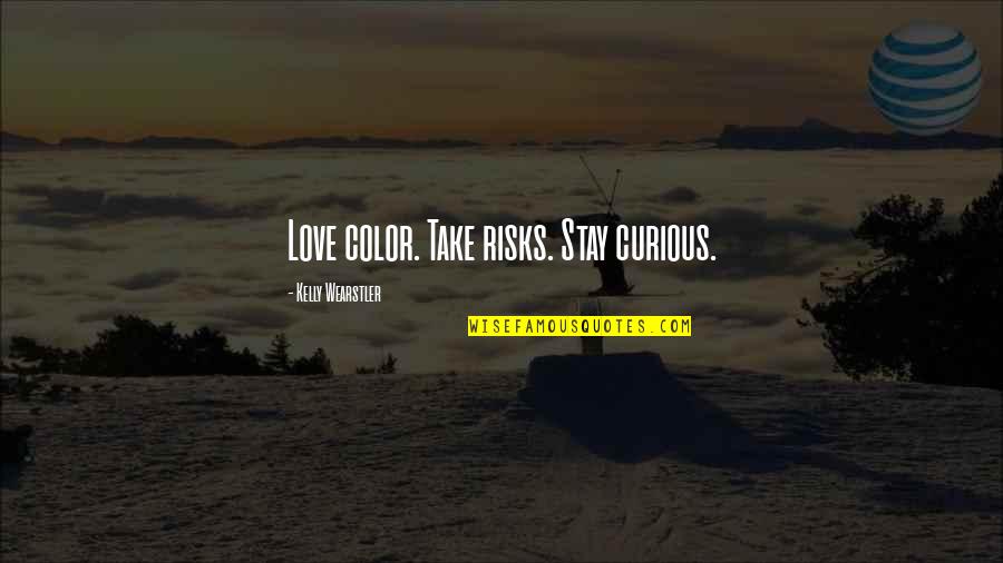 Take Risks Quotes By Kelly Wearstler: Love color. Take risks. Stay curious.