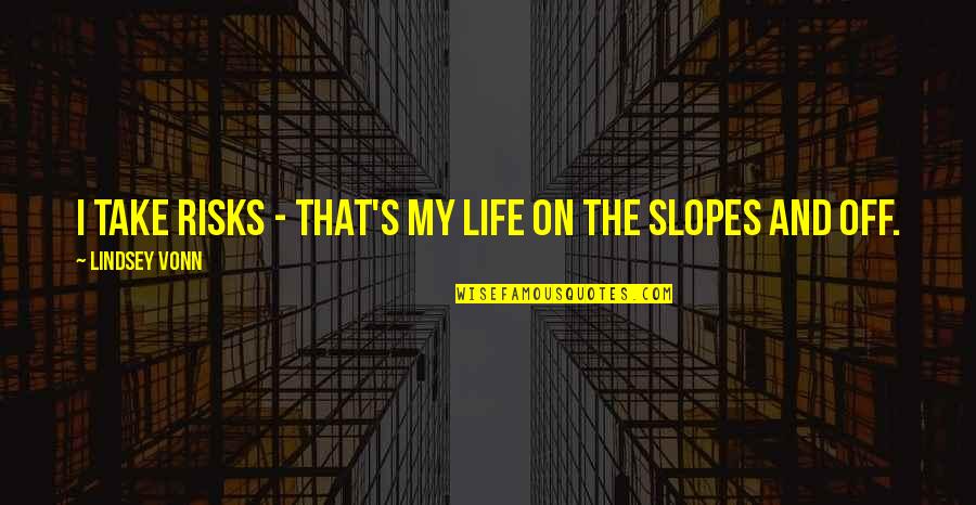 Take Risks Quotes By Lindsey Vonn: I take risks - that's my life on Take Risks Quotes By Lindsey Vonn: I take risks - that's my life on