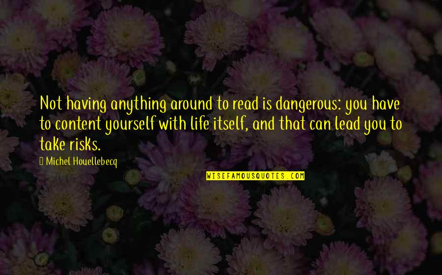 Take Risks Quotes By Michel Houellebecq: Not having anything around to read is dangerous: Take Risks Quotes By Michel Houellebecq: Not having anything around to read is dangerous: