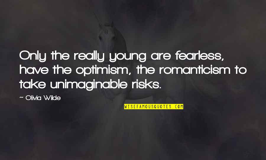 Take Risks Quotes By Olivia Wilde: Only the really young are fearless, have the Take Risks Quotes By Olivia Wilde: Only the really young are fearless, have the