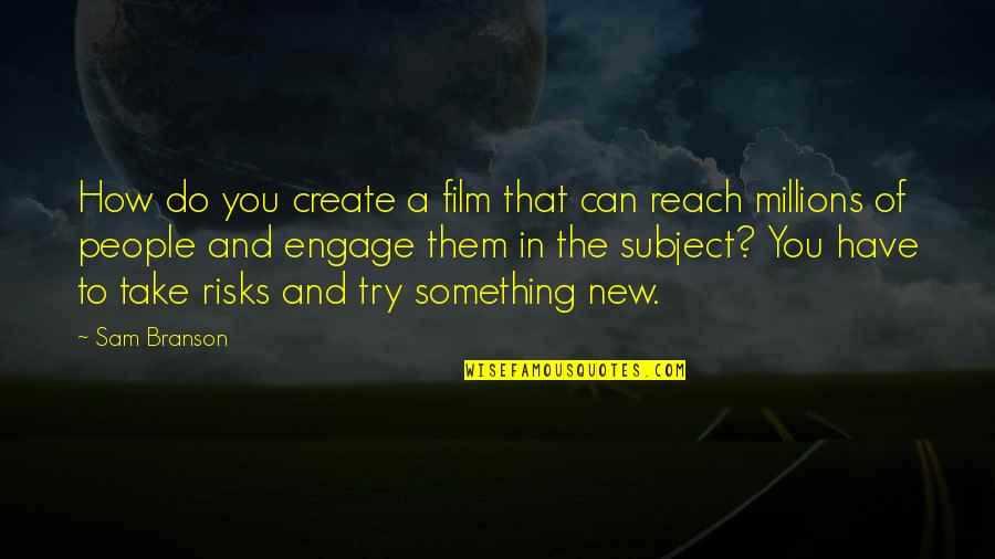 Take Risks Quotes By Sam Branson: How do you create a film that can