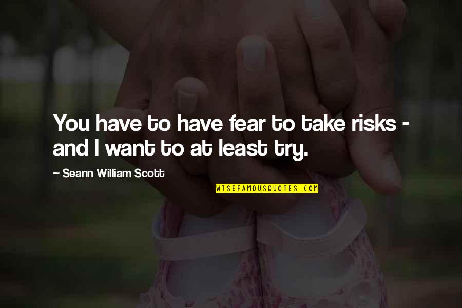 Take Risks Quotes By Seann William Scott: You have to have fear to take risks