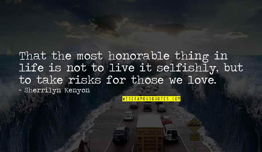 Take Risks Quotes By Sherrilyn Kenyon: That the most honorable thing in life is Take Risks Quotes By Sherrilyn Kenyon: That the most honorable thing in life is