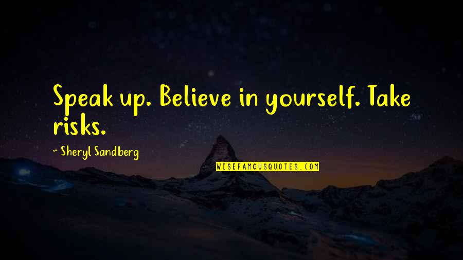 Take Risks Quotes By Sheryl Sandberg: Speak up. Believe in yourself. Take risks.