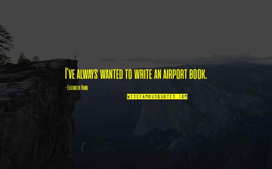 Take Shape For Life Quotes By Elizabeth Hand: I've always wanted to write an airport book.