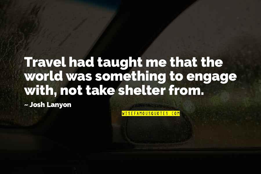 Take Shelter Quotes By Josh Lanyon: Travel had taught me that the world was Take Shelter Quotes By Josh Lanyon: Travel had taught me that the world was
