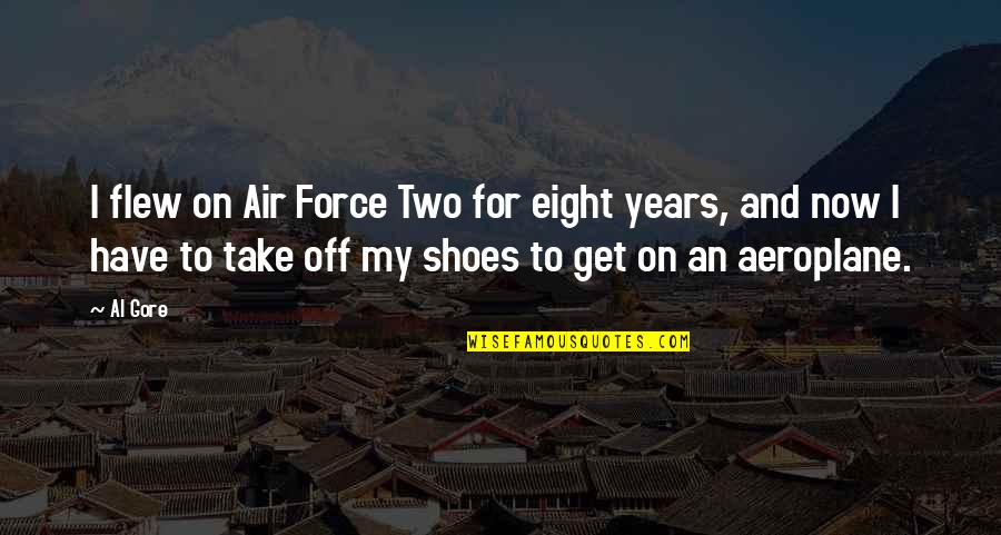 Take Shoes Off Quotes By Al Gore: I flew on Air Force Two for eight