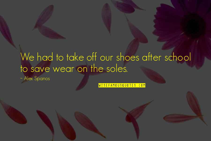 Take Shoes Off Quotes By Alex Spanos: We had to take off our shoes after