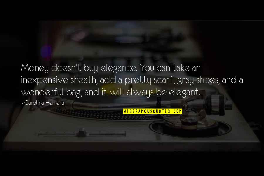 Take Shoes Off Quotes By Carolina Herrera: Money doesn't buy elegance. You can take an