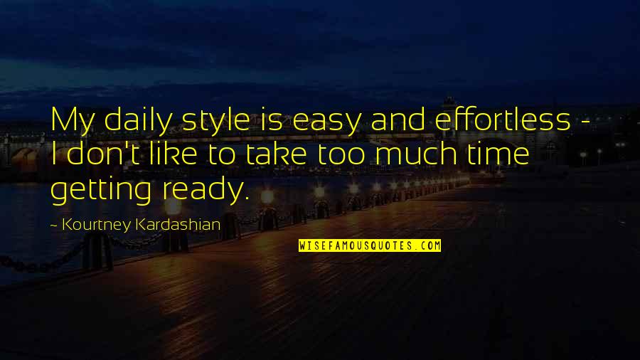 Take Some Time Out Quotes By Kourtney Kardashian: My daily style is easy and effortless -