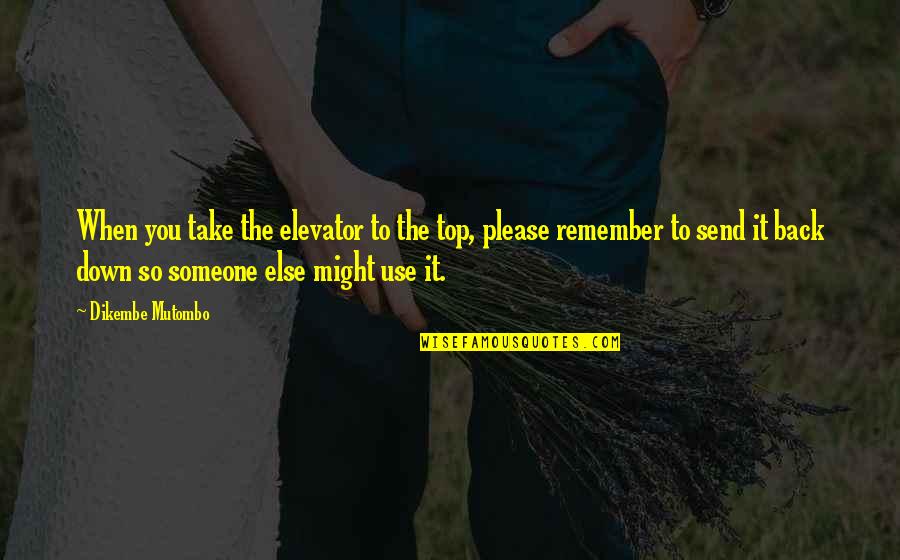 Take Someone Down Quotes By Dikembe Mutombo: When you take the elevator to the top,