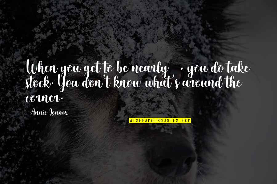 Take Stock Quotes By Annie Lennox: When you get to be nearly 60, you Take Stock Quotes By Annie Lennox: When you get to be nearly 60, you
