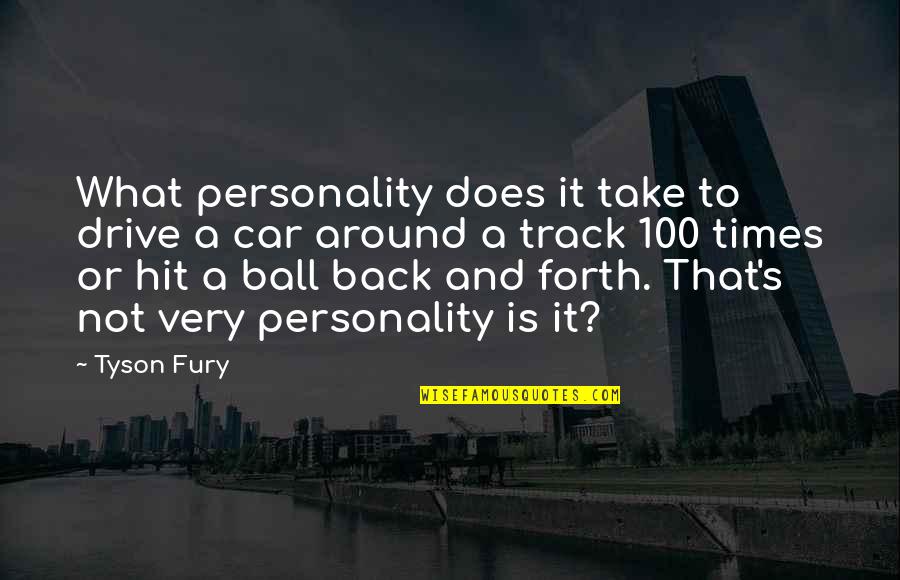 Take That Back Quotes By Tyson Fury: What personality does it take to drive a