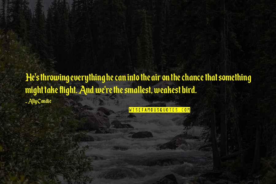 Take That Chance Quotes By Ally Condie: He's throwing everything he can into the air Take That Chance Quotes By Ally Condie: He's throwing everything he can into the air