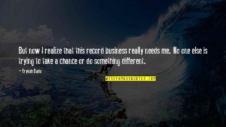 Take That Chance Quotes By Erykah Badu: But now I realize that this record business