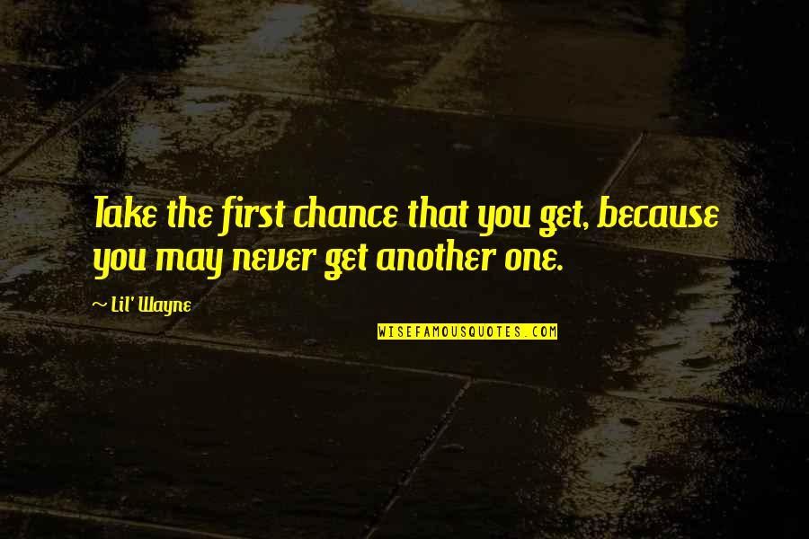Take That Chance Quotes By Lil' Wayne: Take the first chance that you get, because