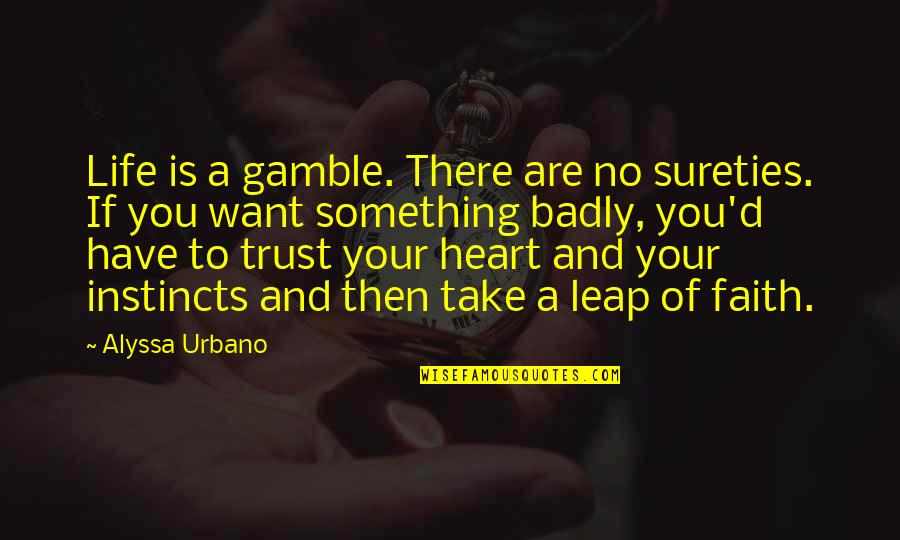 Take That Leap Quotes By Alyssa Urbano: Life is a gamble. There are no sureties.