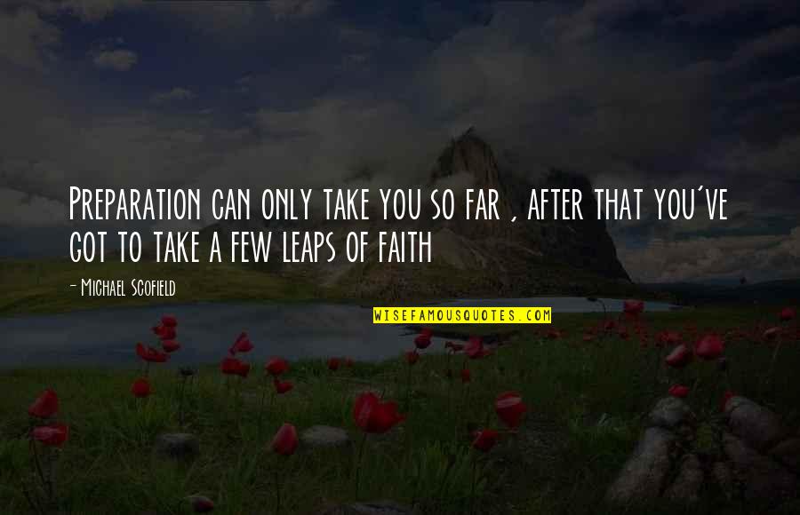 Take That Leap Quotes By Michael Scofield: Preparation can only take you so far ,