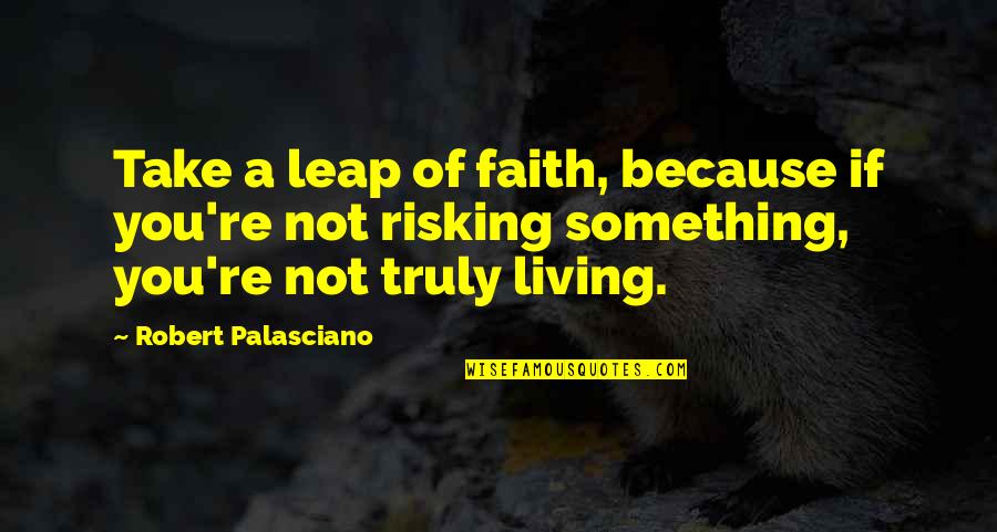 Take That Leap Quotes By Robert Palasciano: Take a leap of faith, because if you're
