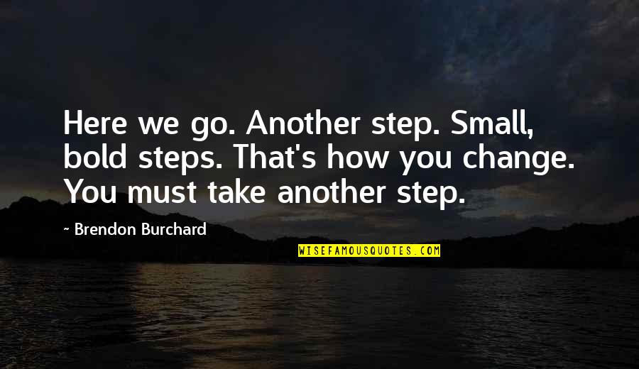 Take That Step Quotes By Brendon Burchard: Here we go. Another step. Small, bold steps.