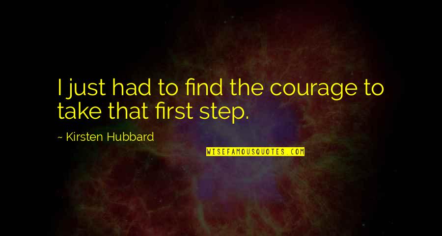 Take That Step Quotes By Kirsten Hubbard: I just had to find the courage to