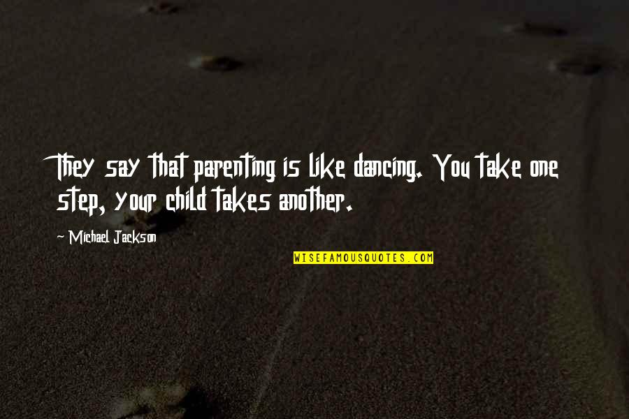 Take That Step Quotes By Michael Jackson: They say that parenting is like dancing. You