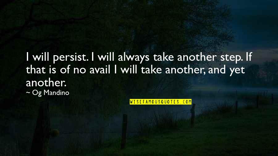 Take That Step Quotes By Og Mandino: I will persist. I will always take another