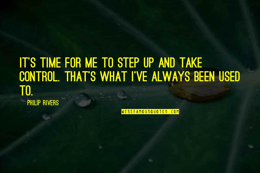 Take That Step Quotes By Philip Rivers: It's time for me to step up and