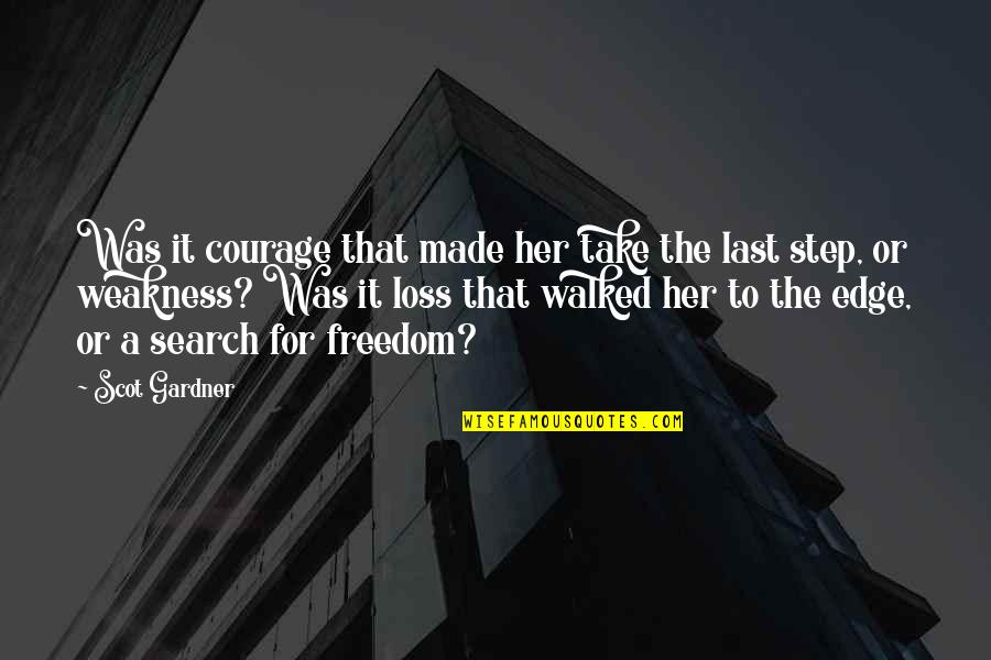 Take That Step Quotes By Scot Gardner: Was it courage that made her take the