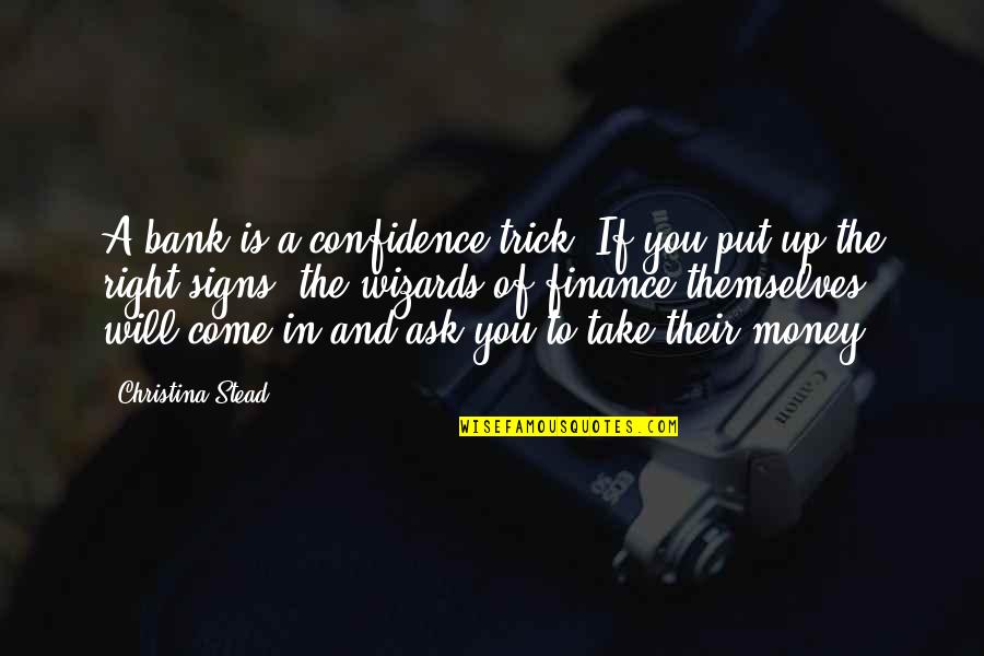 Take That To The Bank Quotes By Christina Stead: A bank is a confidence trick. If you