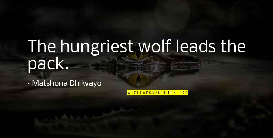 Take That To The Bank Quotes By Matshona Dhliwayo: The hungriest wolf leads the pack.