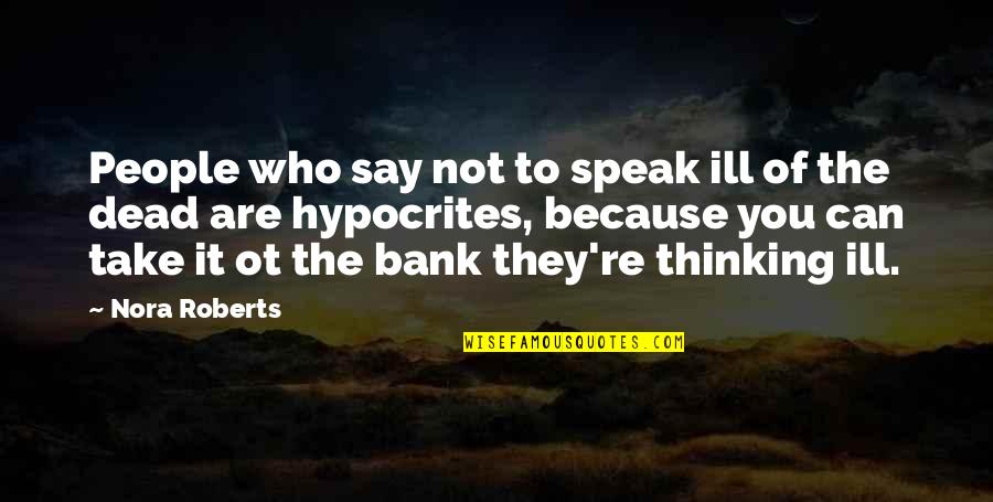 Take That To The Bank Quotes By Nora Roberts: People who say not to speak ill of
