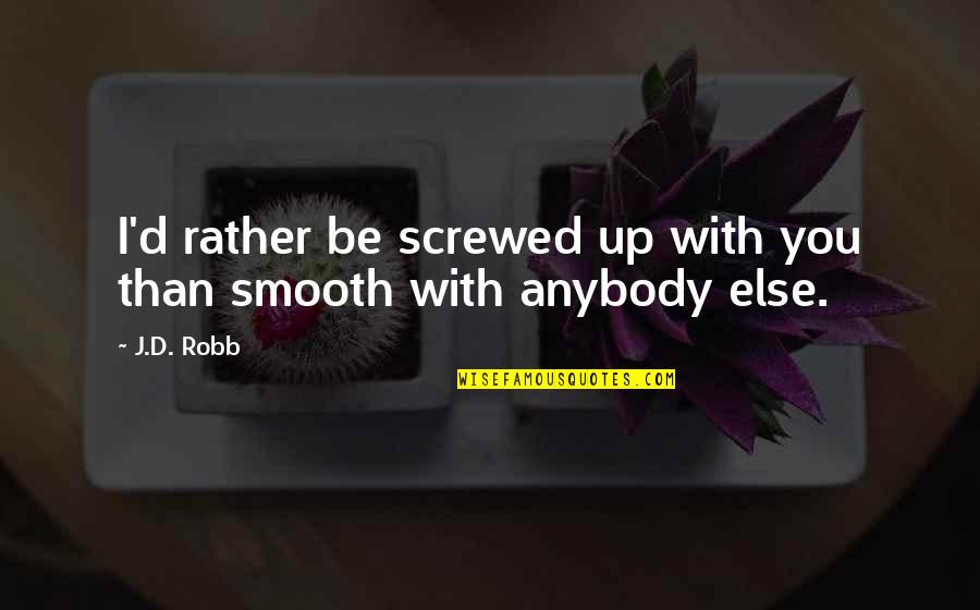 Take The Gloves Off Quotes By J.D. Robb: I'd rather be screwed up with you than