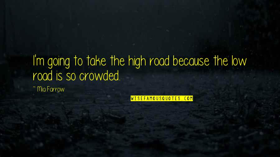 Take The High Road Quotes By Mia Farrow: I'm going to take the high road because