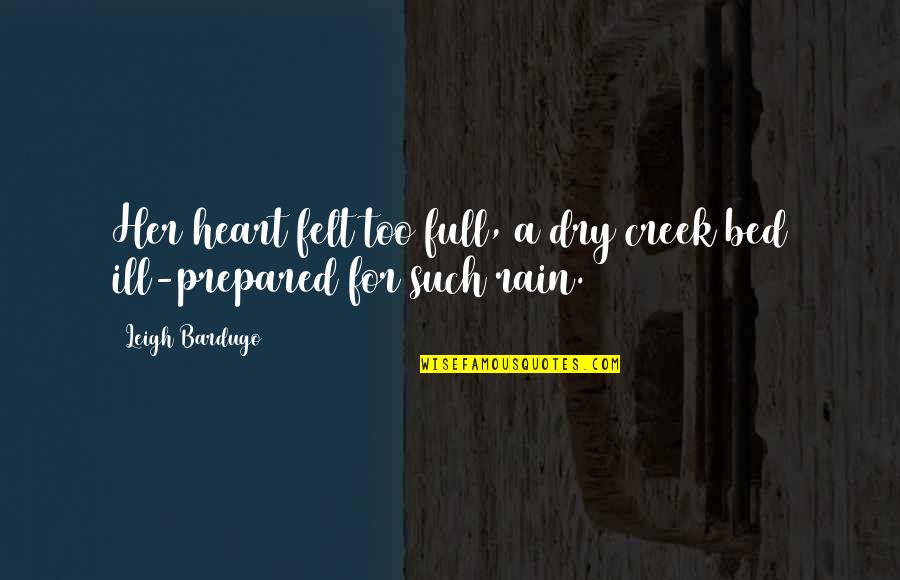 Take The Higher Road Quotes By Leigh Bardugo: Her heart felt too full, a dry creek