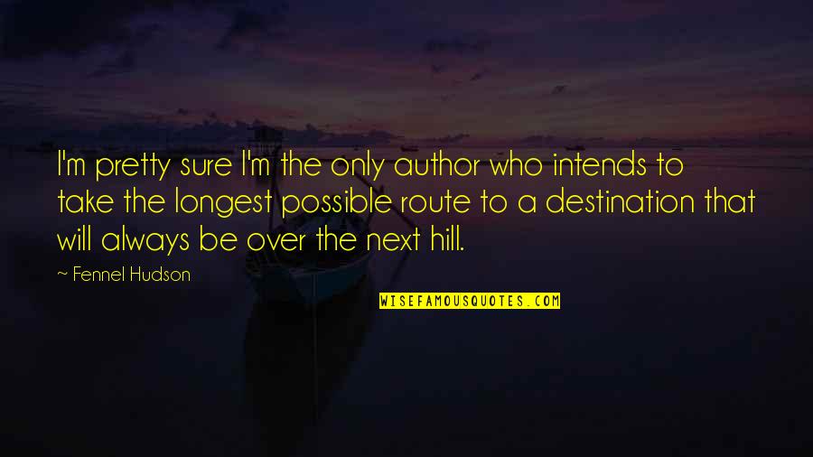 Take The Hill Quotes By Fennel Hudson: I'm pretty sure I'm the only author who Take The Hill Quotes By Fennel Hudson: I'm pretty sure I'm the only author who