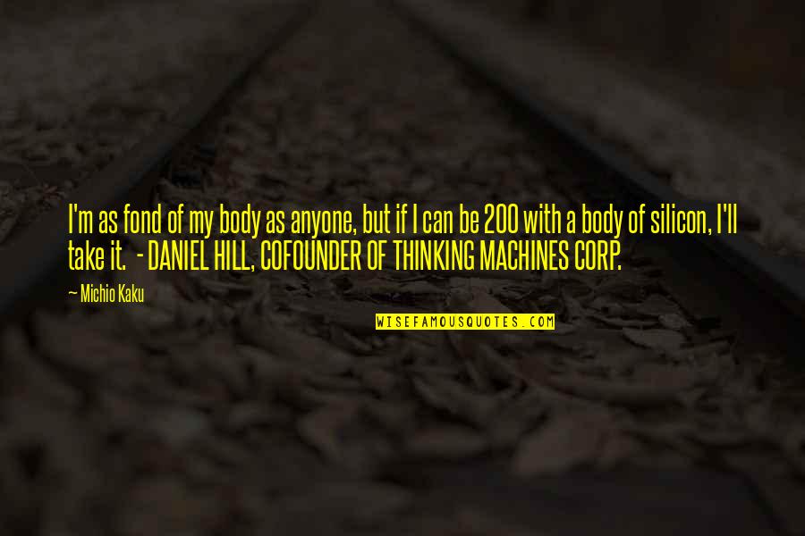 Take The Hill Quotes By Michio Kaku: I'm as fond of my body as anyone, Take The Hill Quotes By Michio Kaku: I'm as fond of my body as anyone,