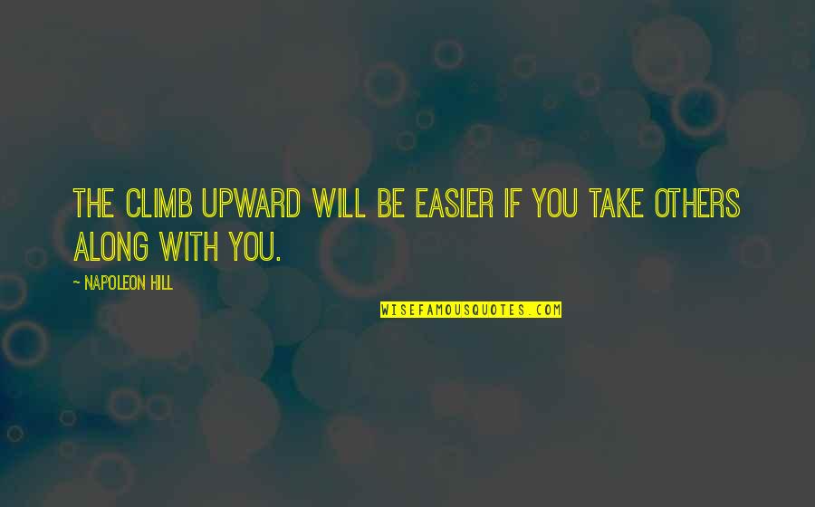 Take The Hill Quotes By Napoleon Hill: The climb upward will be easier if you