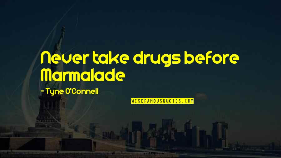 Take The Hill Quotes By Tyne O'Connell: Never take drugs before Marmalade Take The Hill Quotes By Tyne O'Connell: Never take drugs before Marmalade