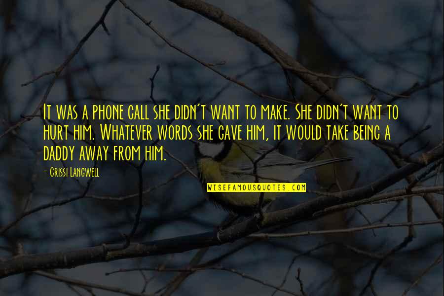Take The Hurt Away Quotes By Crissi Langwell: It was a phone call she didn't want Take The Hurt Away Quotes By Crissi Langwell: It was a phone call she didn't want