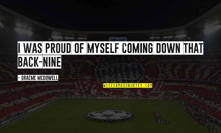 Take The Hurt Away Quotes By Graeme McDowell: I was proud of myself coming down that Take The Hurt Away Quotes By Graeme McDowell: I was proud of myself coming down that