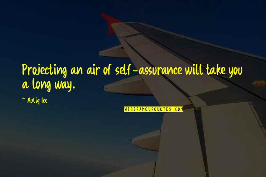 Take The Long Way Quotes By Auliq Ice: Projecting an air of self-assurance will take you