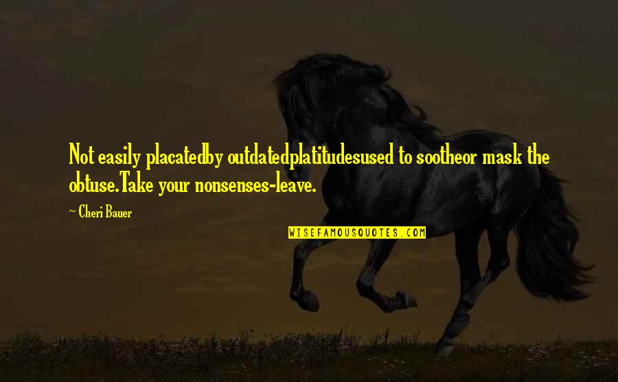 Take The Mask Off Quote Quotes By Cheri Bauer: Not easily placatedby outdatedplatitudesused to sootheor mask the Take The Mask Off Quote Quotes By Cheri Bauer: Not easily placatedby outdatedplatitudesused to sootheor mask the