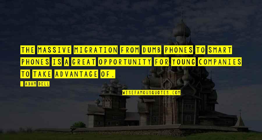 Take The Opportunity Quotes By Adam Dell: The massive migration from dumb phones to smart