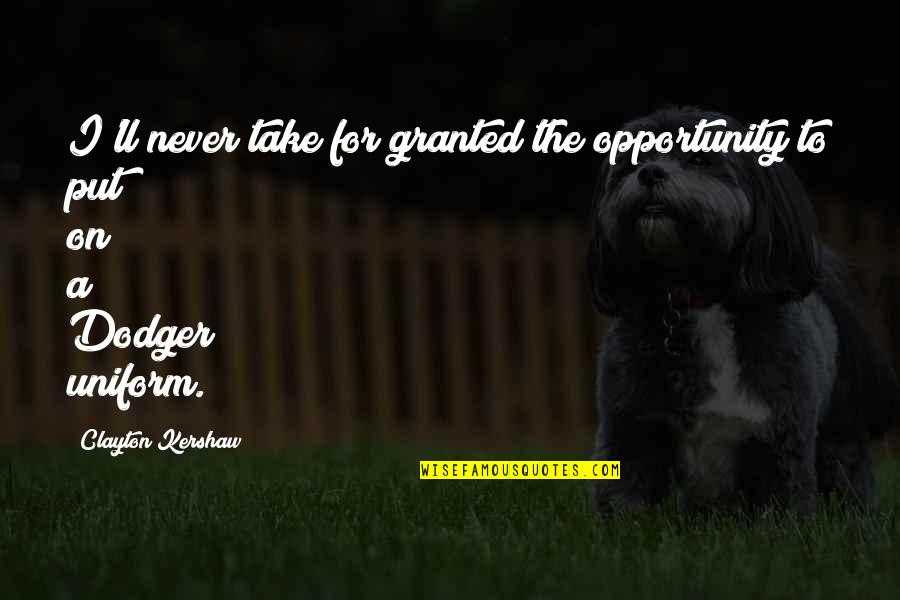 Take The Opportunity Quotes By Clayton Kershaw: I'll never take for granted the opportunity to