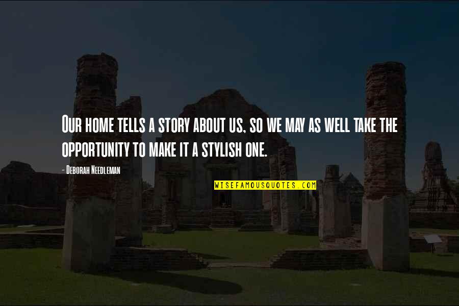 Take The Opportunity Quotes By Deborah Needleman: Our home tells a story about us, so