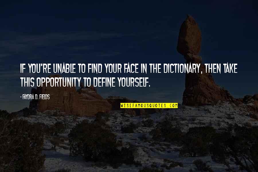 Take The Opportunity Quotes By Faydra D. Fields: If you're unable to find your face in